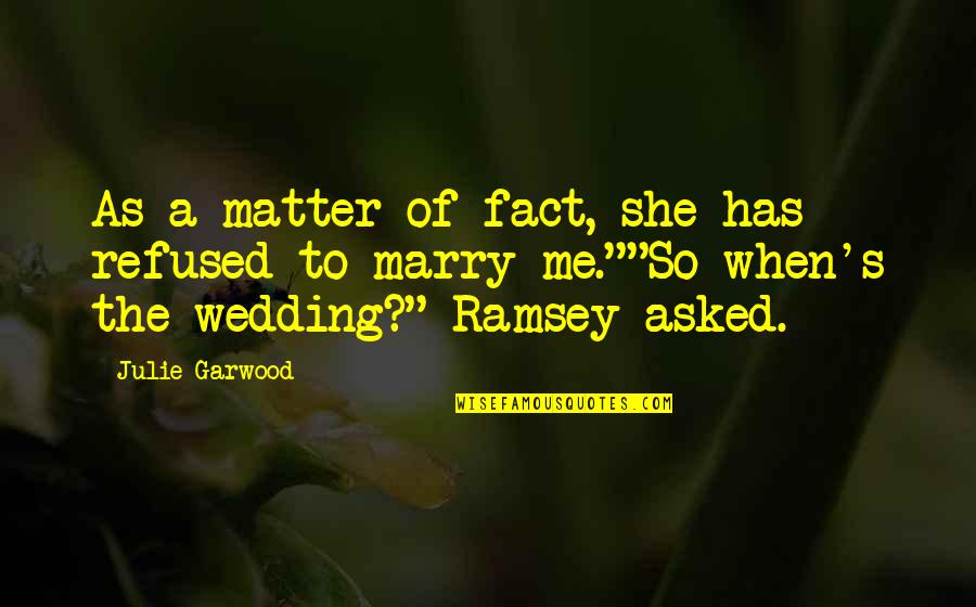 Proposal To Marry Quotes By Julie Garwood: As a matter of fact, she has refused Proposal To Marry Quotes By Julie Garwood: As a matter of fact, she has refused
