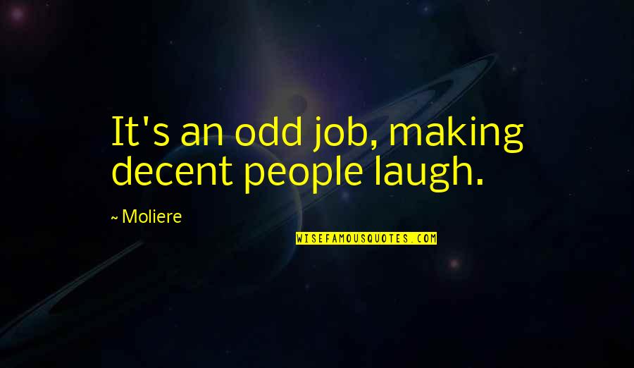 Proposal To Marry Quotes By Moliere: It's an odd job, making decent people laugh.