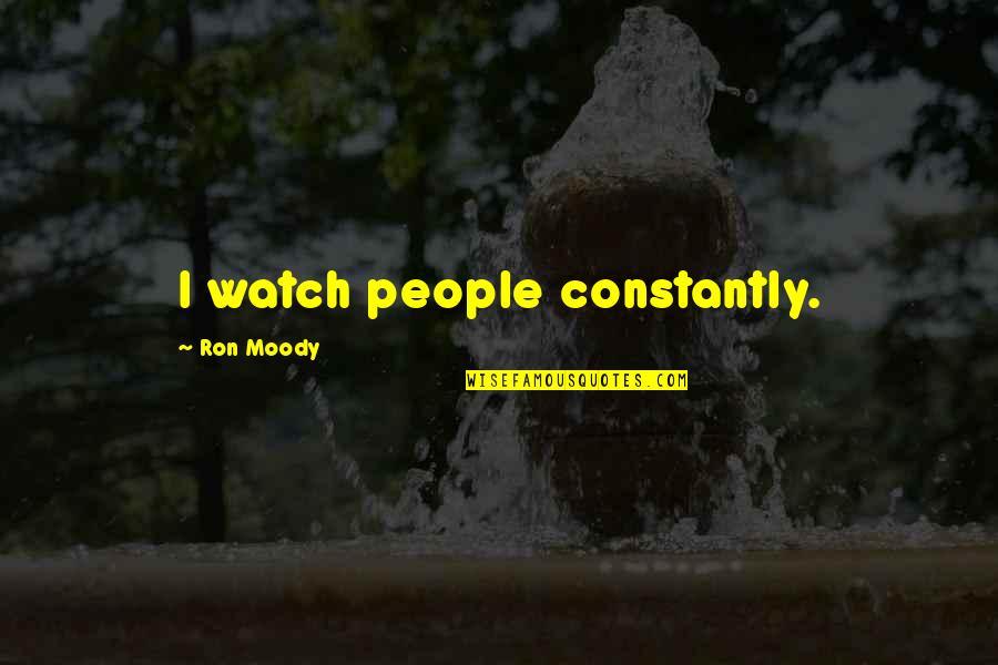 Proposal To Marry Quotes By Ron Moody: I watch people constantly. Proposal To Marry Quotes By Ron Moody: I watch people constantly.