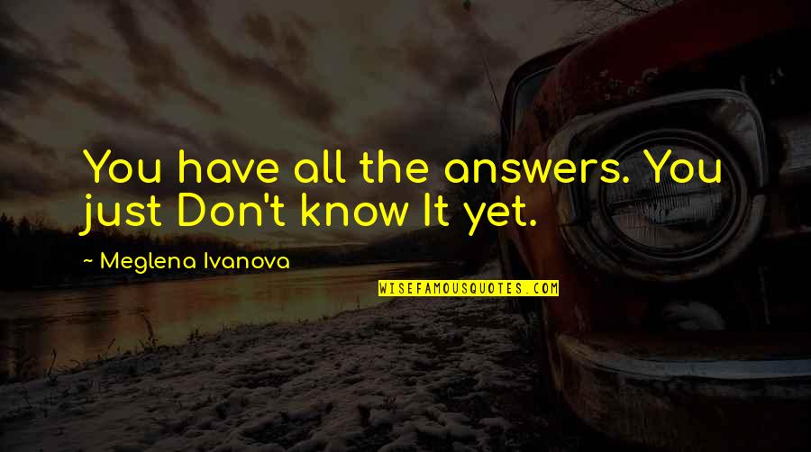 Propose English Quotes By Meglena Ivanova: You have all the answers. You just Don't