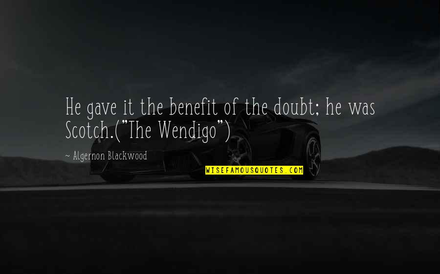 Proposed 28th Quotes By Algernon Blackwood: He gave it the benefit of the doubt;