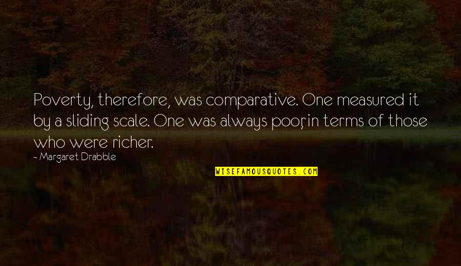 Proposed 28th Quotes By Margaret Drabble: Poverty, therefore, was comparative. One measured it by