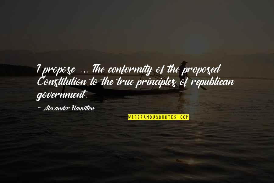 Proposed Quotes By Alexander Hamilton: I propose ... The conformity of the proposed