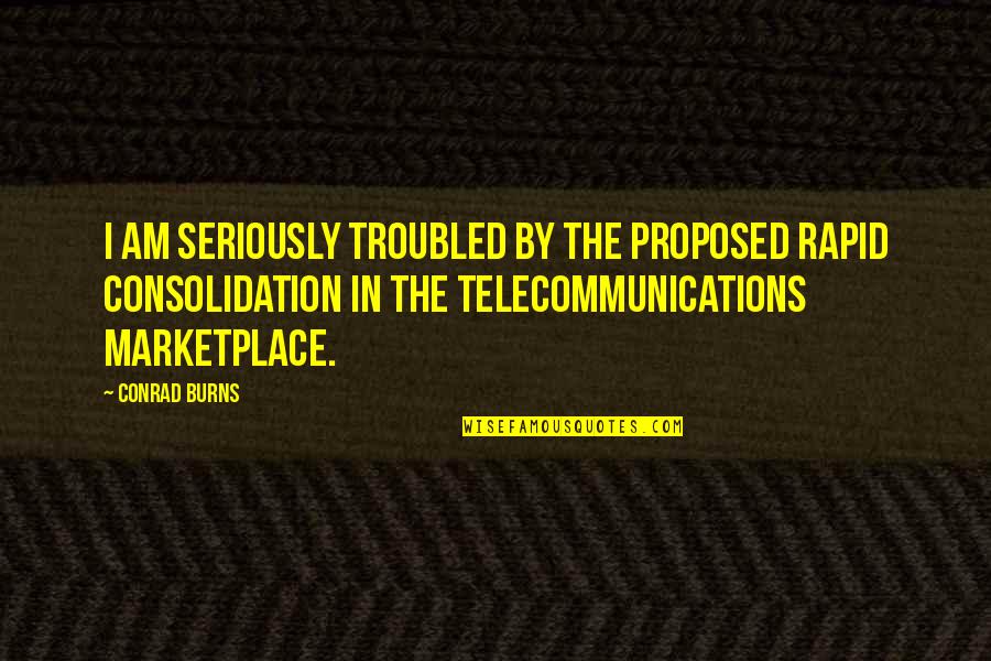 Proposed Quotes By Conrad Burns: I am seriously troubled by the proposed rapid Proposed Quotes By Conrad Burns: I am seriously troubled by the proposed rapid