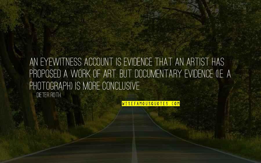 Proposed Quotes By Dieter Roth: An eyewitness account is evidence that an artist Proposed Quotes By Dieter Roth: An eyewitness account is evidence that an artist