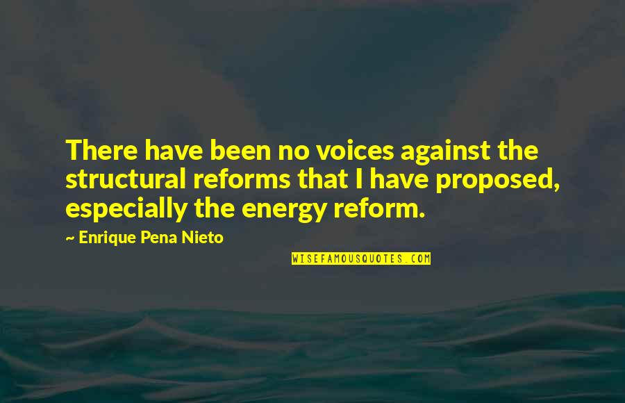Proposed Quotes By Enrique Pena Nieto: There have been no voices against the structural Proposed Quotes By Enrique Pena Nieto: There have been no voices against the structural