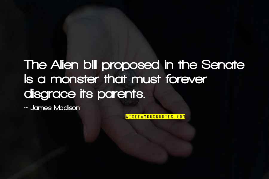 Proposed Quotes By James Madison: The Alien bill proposed in the Senate is