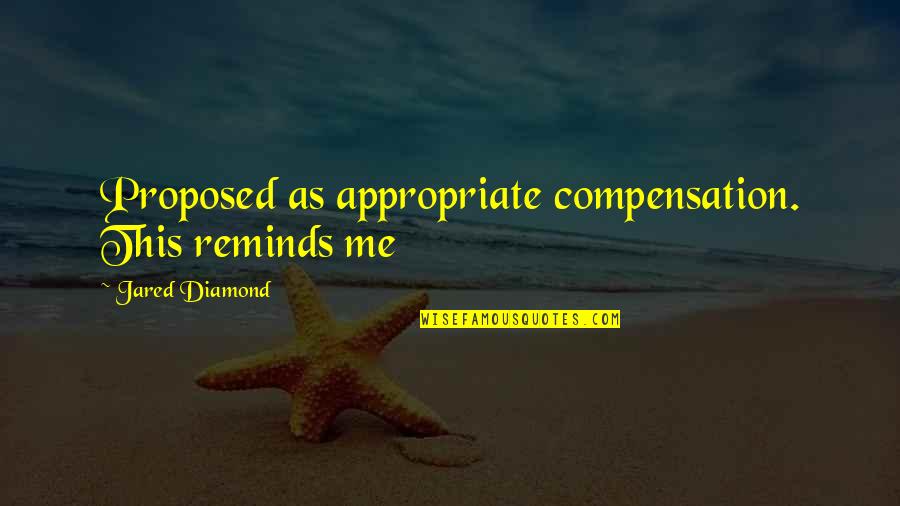 Proposed Quotes By Jared Diamond: Proposed as appropriate compensation. This reminds me Proposed Quotes By Jared Diamond: Proposed as appropriate compensation. This reminds me