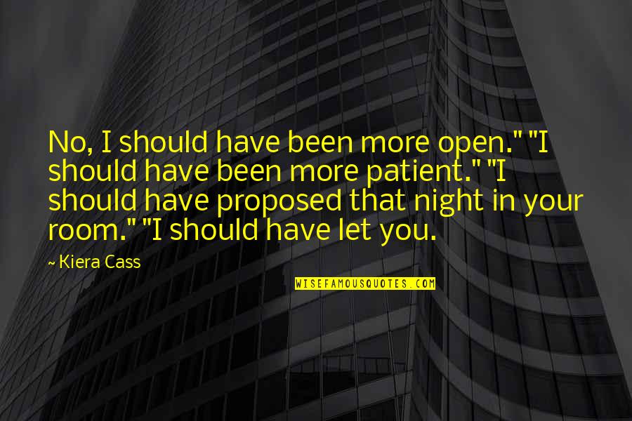Proposed Quotes By Kiera Cass: No, I should have been more open." "I
