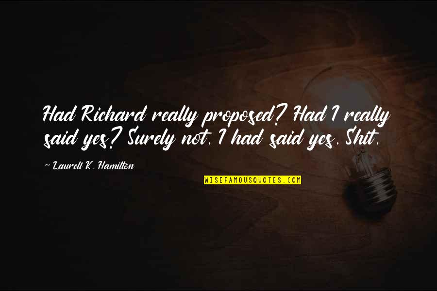 Proposed Quotes By Laurell K. Hamilton: Had Richard really proposed? Had I really said Proposed Quotes By Laurell K. Hamilton: Had Richard really proposed? Had I really said