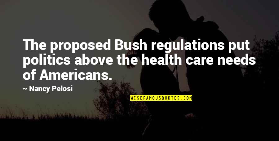 Proposed Quotes By Nancy Pelosi: The proposed Bush regulations put politics above the