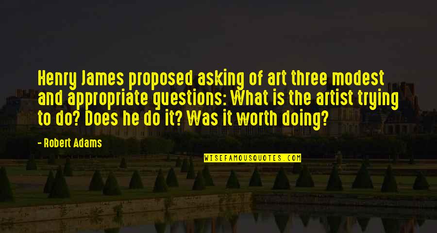Proposed Quotes By Robert Adams: Henry James proposed asking of art three modest Proposed Quotes By Robert Adams: Henry James proposed asking of art three modest