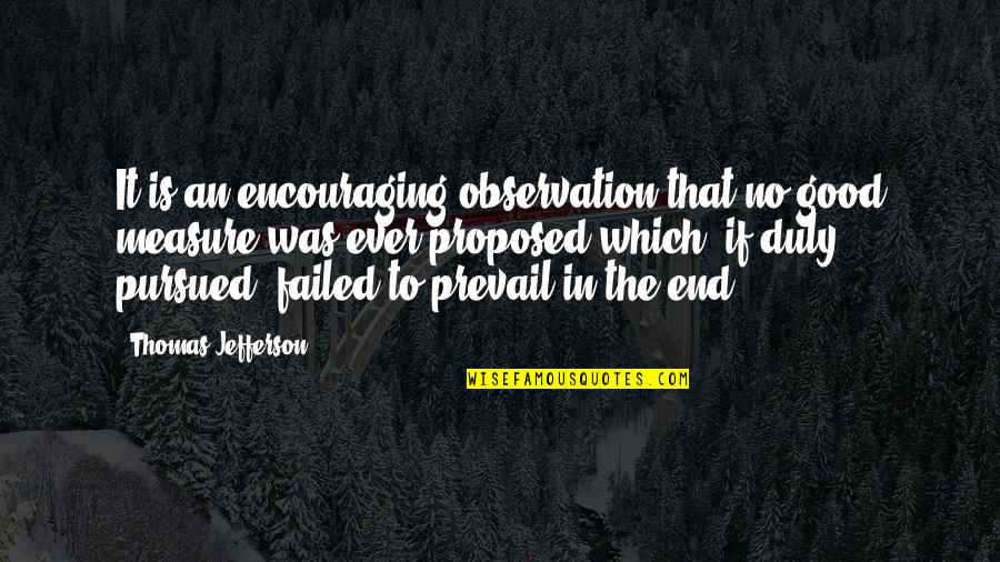 Proposed Quotes By Thomas Jefferson: It is an encouraging observation that no good Proposed Quotes By Thomas Jefferson: It is an encouraging observation that no good