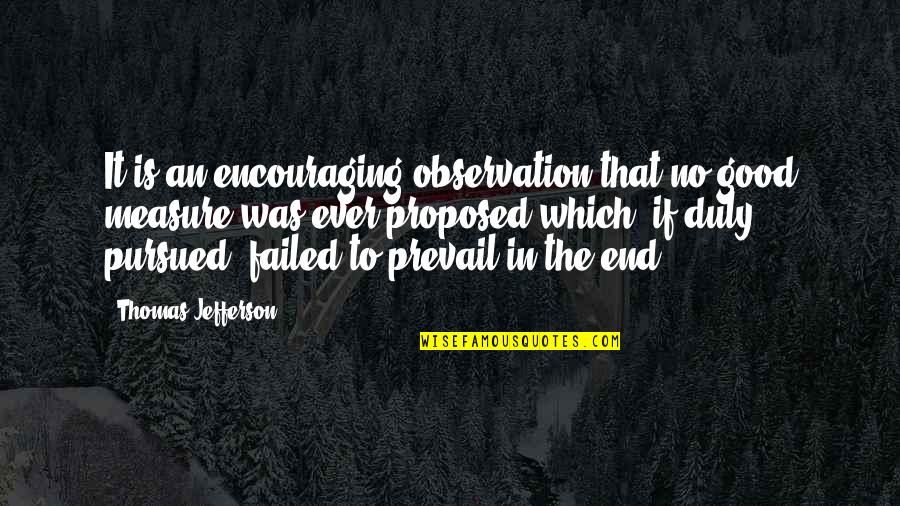 Proposed Quotes By Thomas Jefferson: It is an encouraging observation that no good