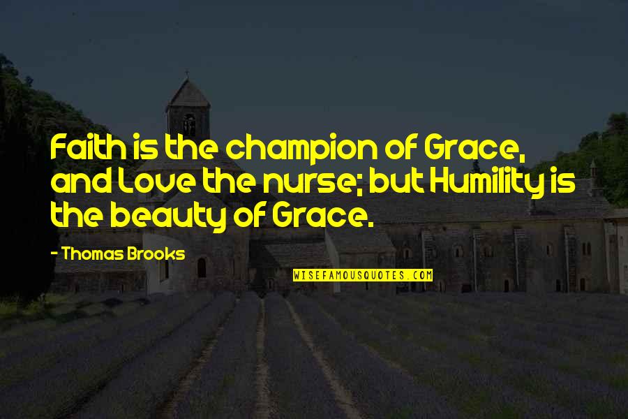 Proposer Quotes By Thomas Brooks: Faith is the champion of Grace, and Love