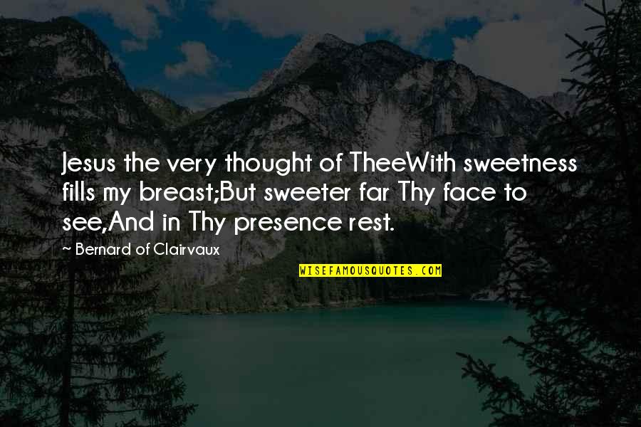 Proposers Conference Quotes By Bernard Of Clairvaux: Jesus the very thought of TheeWith sweetness fills