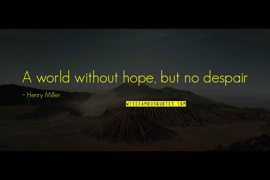 Proposes In Disney Quotes By Henry Miller: A world without hope, but no despair