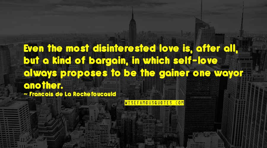 Proposes Quotes By Francois De La Rochefoucauld: Even the most disinterested love is, after all,