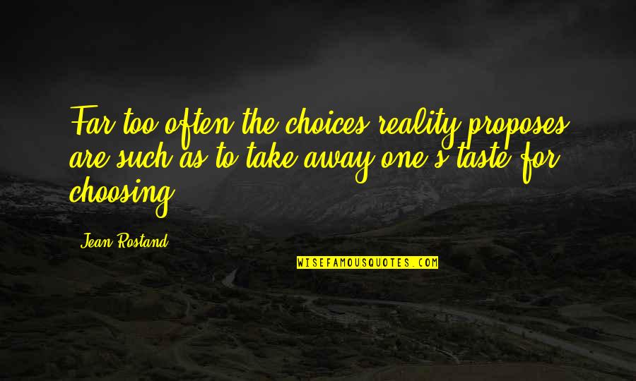 Proposes Quotes By Jean Rostand: Far too often the choices reality proposes are