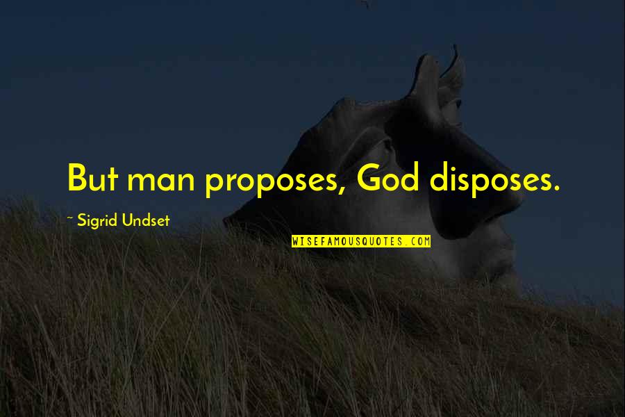 Proposes Quotes By Sigrid Undset: But man proposes, God disposes.