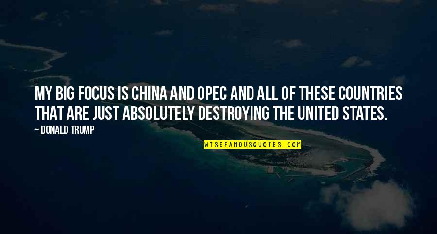 Proposiciones Quotes By Donald Trump: My big focus is China and OPEC and Proposiciones Quotes By Donald Trump: My big focus is China and OPEC and