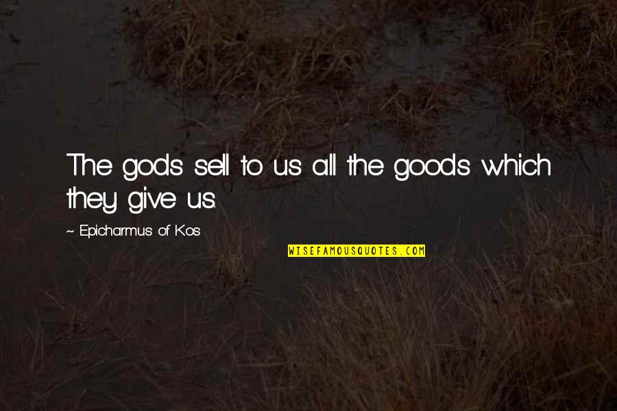 Proposing A Girl Quotes By Epicharmus Of Kos: The gods sell to us all the goods Proposing A Girl Quotes By Epicharmus Of Kos: The gods sell to us all the goods