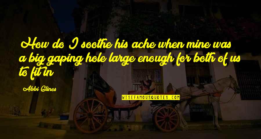 Proposing To A Woman Quotes By Abbi Glines: How do I soothe his ache when mine Proposing To A Woman Quotes By Abbi Glines: How do I soothe his ache when mine