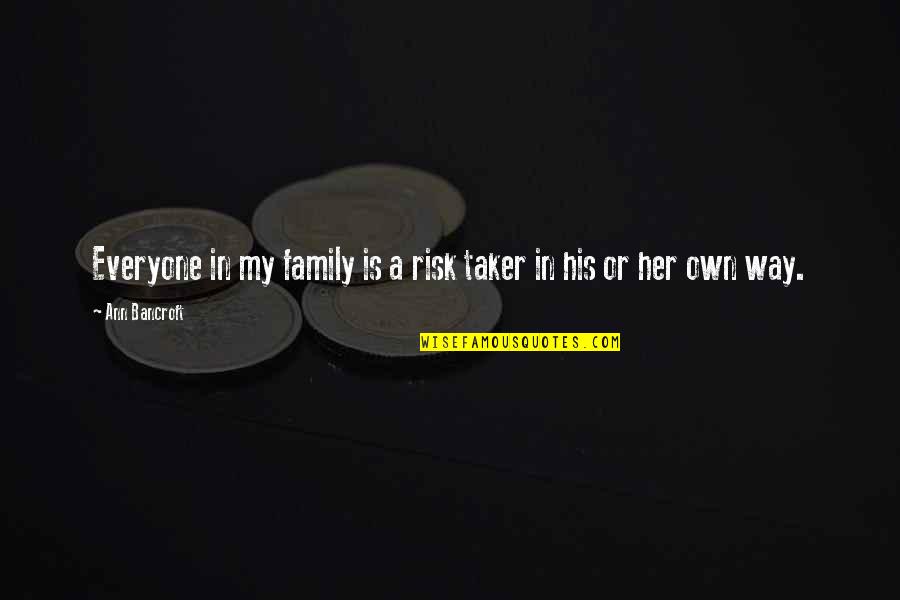 Proposing To A Woman Quotes By Ann Bancroft: Everyone in my family is a risk taker Proposing To A Woman Quotes By Ann Bancroft: Everyone in my family is a risk taker
