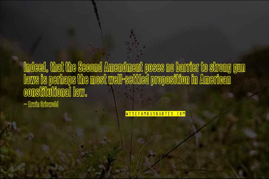 Proposition 8 Quotes By Erwin Griswold: Indeed, that the Second Amendment poses no barrier