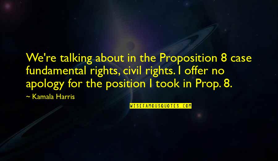 Proposition 8 Quotes By Kamala Harris: We're talking about in the Proposition 8 case