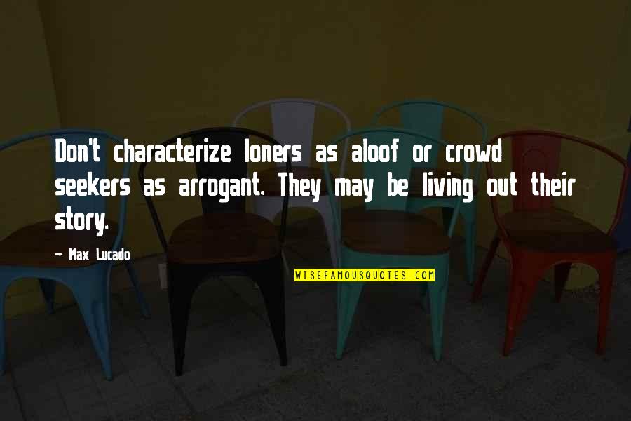 Proposition Joe Quotes By Max Lucado: Don't characterize loners as aloof or crowd seekers