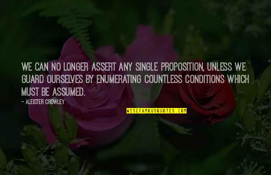 Proposition Quotes By Aleister Crowley: We can no longer assert any single proposition,