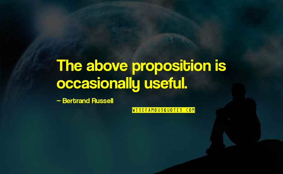 Proposition Quotes By Bertrand Russell: The above proposition is occasionally useful.