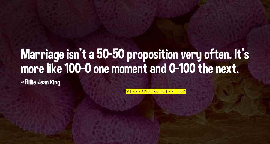 Proposition Quotes By Billie Jean King: Marriage isn't a 50-50 proposition very often. It's