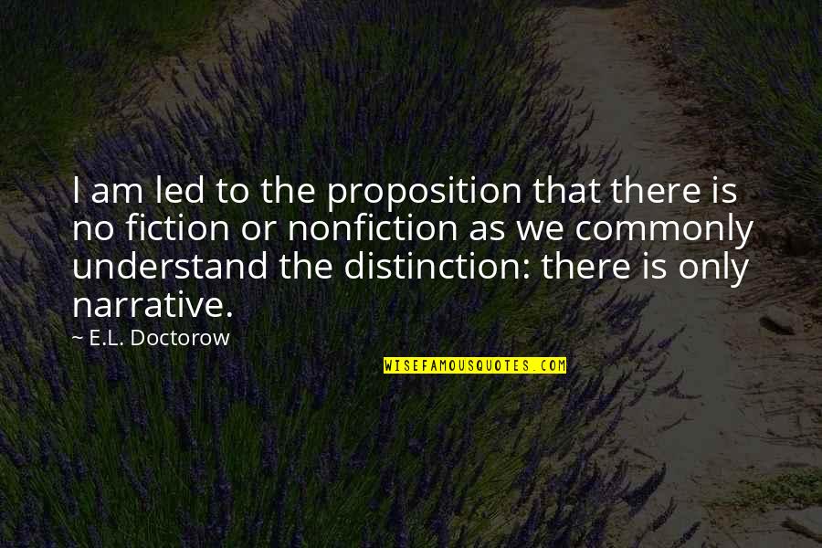 Proposition Quotes By E.L. Doctorow: I am led to the proposition that there
