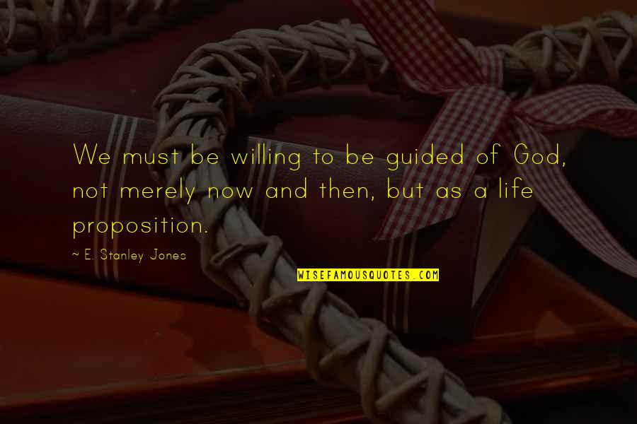 Proposition Quotes By E. Stanley Jones: We must be willing to be guided of