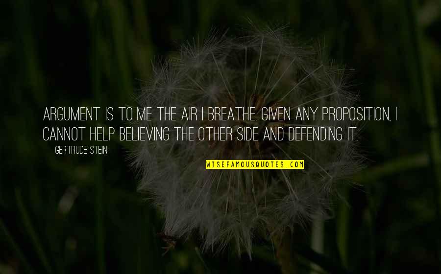 Proposition Quotes By Gertrude Stein: Argument is to me the air I breathe.