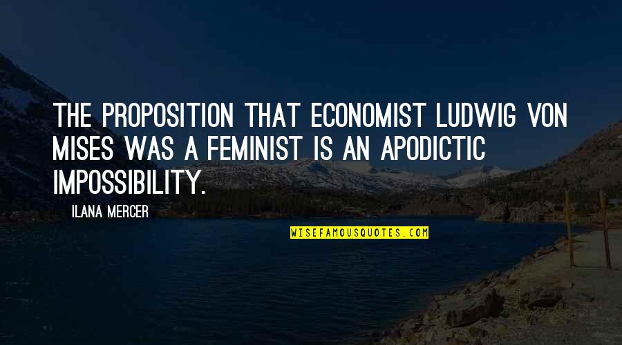 Proposition Quotes By Ilana Mercer: The proposition that economist Ludwig von Mises was