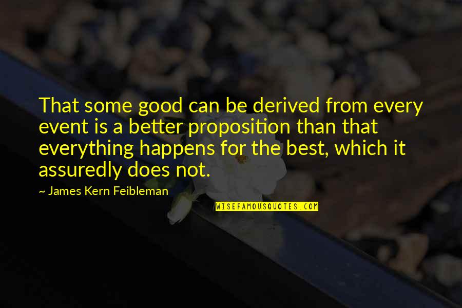 Proposition Quotes By James Kern Feibleman: That some good can be derived from every