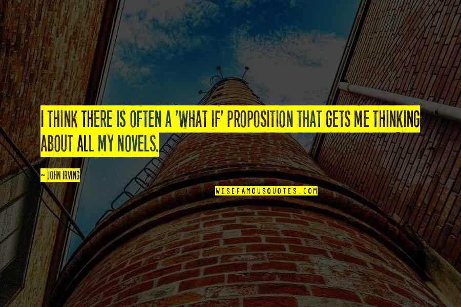 Proposition Quotes By John Irving: I think there is often a 'what if'