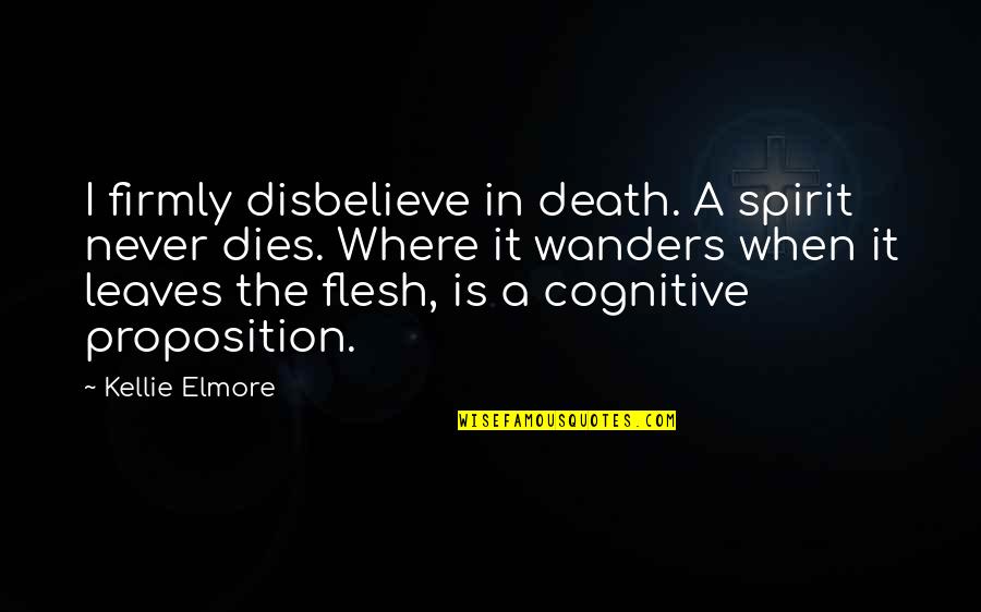 Proposition Quotes By Kellie Elmore: I firmly disbelieve in death. A spirit never