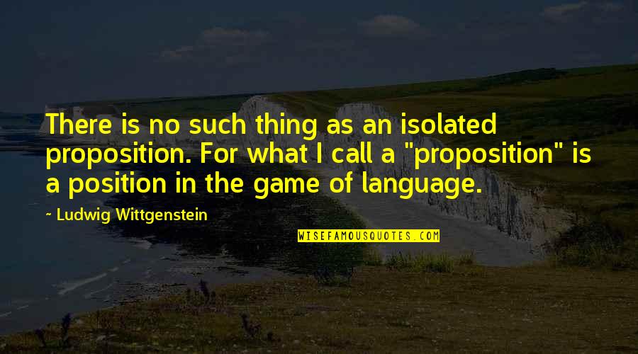 Proposition Quotes By Ludwig Wittgenstein: There is no such thing as an isolated