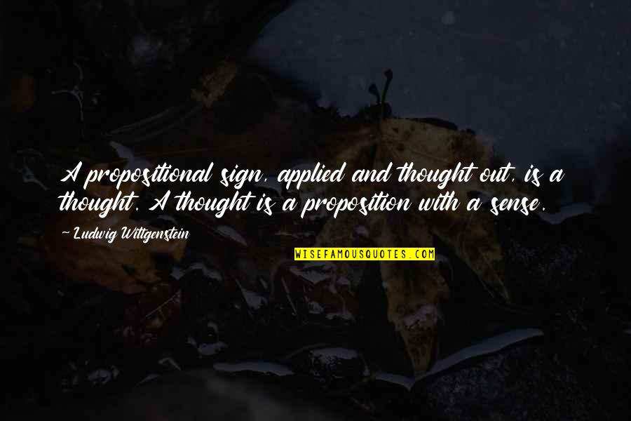 Proposition Quotes By Ludwig Wittgenstein: A propositional sign, applied and thought out, is
