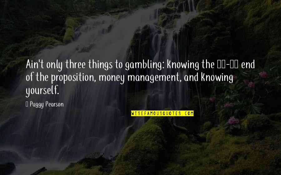 Proposition Quotes By Puggy Pearson: Ain't only three things to gambling: knowing the