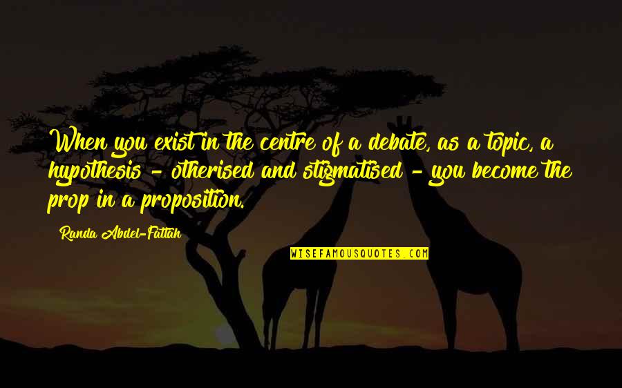 Proposition Quotes By Randa Abdel-Fattah: When you exist in the centre of a