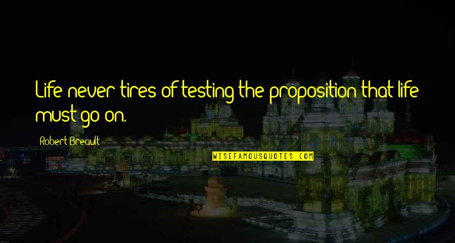 Proposition Quotes By Robert Breault: Life never tires of testing the proposition that