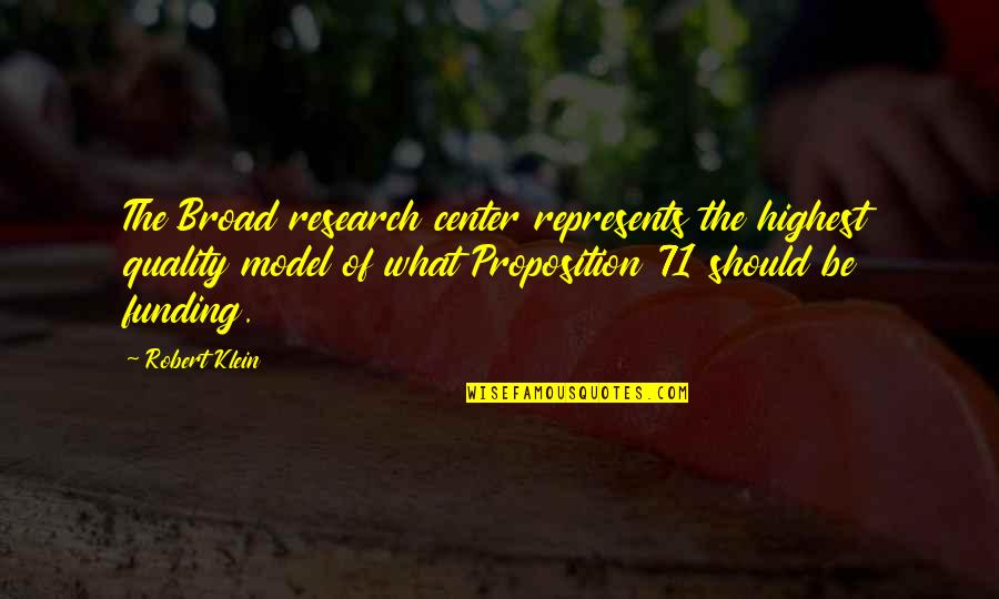 Proposition Quotes By Robert Klein: The Broad research center represents the highest quality