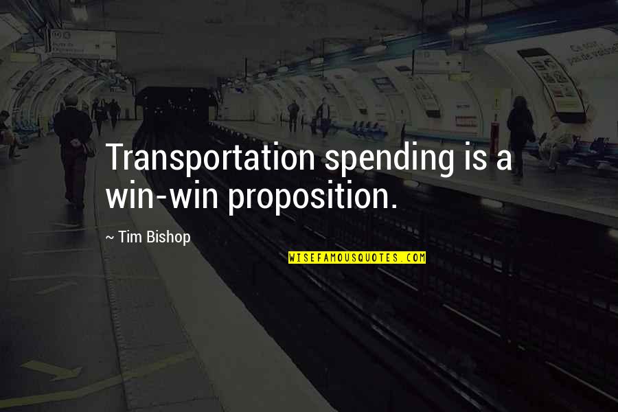 Proposition Quotes By Tim Bishop: Transportation spending is a win-win proposition.
