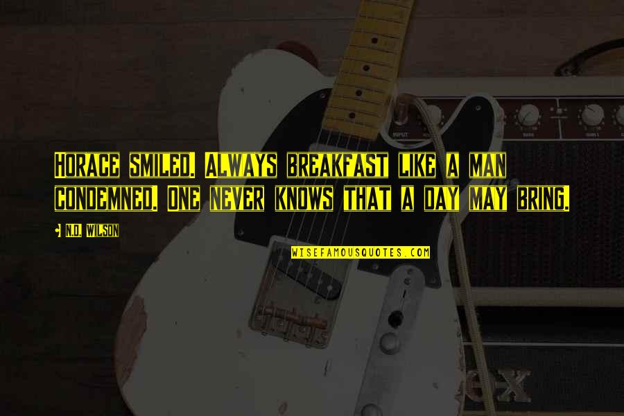 Proposito Comunicativo Quotes By N.D. Wilson: Horace smiled. Always breakfast like a man condemned.