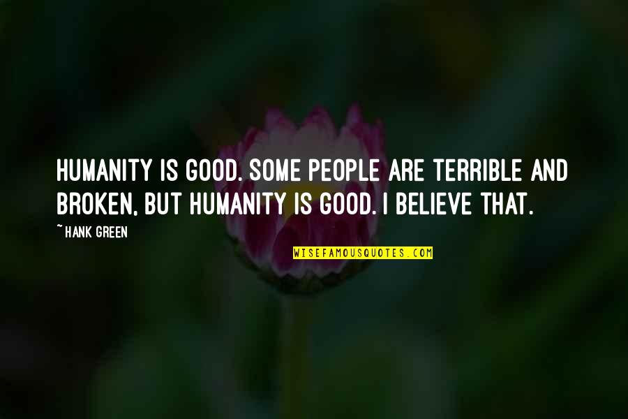 Propositus Quotes By Hank Green: Humanity is good. Some people are terrible and